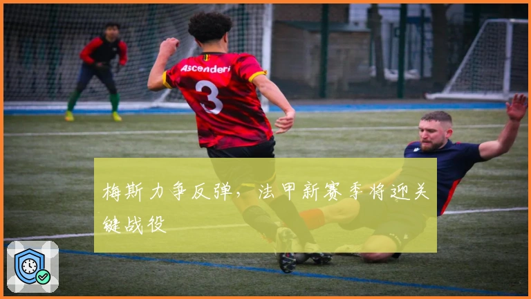 梅斯力争反弹，法甲新赛季将迎关键战役