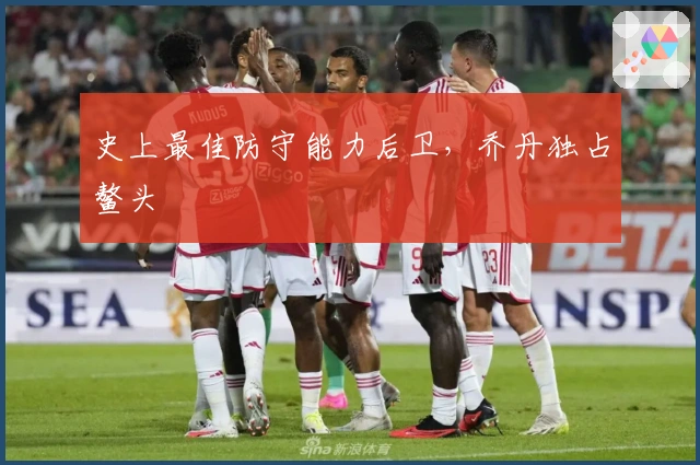 史上最佳防守能力后卫，乔丹独占鳌头