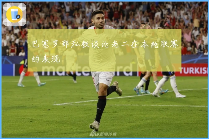 巴塞罗那私教谈论老二在本轮联赛的表现